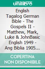 English Tagalog German Bible - The Gospels II - Matthew, Mark, Luke & JohnBasic English 1949 - Ang Biblia 1905 - Menge 1926. E-book. Formato EPUB ebook di Truthbetold Ministry