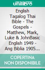 English Tagalog Thai Bible - The Gospels - Matthew, Mark, Luke & JohnBasic English 1949 - Ang Biblia 1905 - ?????????????????????. E-book. Formato EPUB ebook