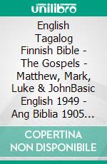 English Tagalog Finnish Bible - The Gospels - Matthew, Mark, Luke & JohnBasic English 1949 - Ang Biblia 1905 - Pyhä Raamattu 1938. E-book. Formato EPUB ebook di Truthbetold Ministry