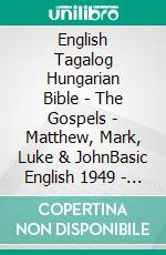 English Tagalog Hungarian Bible - The Gospels - Matthew, Mark, Luke & JohnBasic English 1949 - Ang Biblia 1905 - Károli 1589. E-book. Formato EPUB ebook