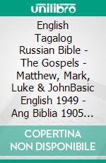 English Tagalog Russian Bible - The Gospels - Matthew, Mark, Luke & JohnBasic English 1949 - Ang Biblia 1905 - ???????????? ???????? 1876. E-book. Formato EPUB ebook