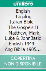 English Tagalog Italian Bible - The Gospels II - Matthew, Mark, Luke & JohnBasic English 1949 - Ang Biblia 1905 - Giovanni Diodati 1603. E-book. Formato EPUB ebook di Truthbetold Ministry