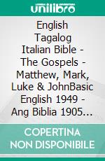 English Tagalog Italian Bible - The Gospels - Matthew, Mark, Luke & JohnBasic English 1949 - Ang Biblia 1905 - La Bibbia Riveduta 1924. E-book. Formato EPUB ebook