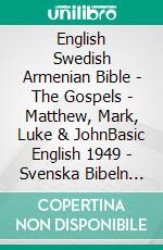 English Swedish Armenian Bible - The Gospels - Matthew, Mark, Luke & JohnBasic English 1949 - Svenska Bibeln 1917 - ???????????? 1910. E-book. Formato EPUB ebook