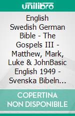 English Swedish German Bible - The Gospels III - Matthew, Mark, Luke & JohnBasic English 1949 - Svenska Bibeln 1917 - Lutherbibel 1545. E-book. Formato EPUB ebook di Truthbetold Ministry