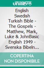 English Swedish Turkish Bible - The Gospels - Matthew, Mark, Luke & JohnBasic English 1949 - Svenska Bibeln 1917 - Türkçe Incil 2001. E-book. Formato EPUB ebook di Truthbetold Ministry