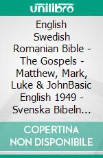 English Swedish Romanian Bible - The Gospels - Matthew, Mark, Luke & JohnBasic English 1949 - Svenska Bibeln 1917 - Cornilescu 1921. E-book. Formato EPUB ebook di Truthbetold Ministry