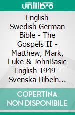 English Swedish German Bible - The Gospels II - Matthew, Mark, Luke & JohnBasic English 1949 - Svenska Bibeln 1917 - Menge 1926. E-book. Formato EPUB ebook di Truthbetold Ministry