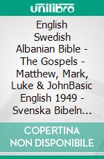 English Swedish Albanian Bible - The Gospels - Matthew, Mark, Luke & JohnBasic English 1949 - Svenska Bibeln 1917 - Bibla Shqiptare 1884. E-book. Formato EPUB ebook di Truthbetold Ministry