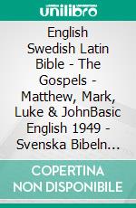 English Swedish Latin Bible - The Gospels - Matthew, Mark, Luke & JohnBasic English 1949 - Svenska Bibeln 1917 - Biblia Sacra Vulgata 405. E-book. Formato EPUB ebook di Truthbetold Ministry