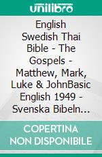 English Swedish Thai Bible - The Gospels - Matthew, Mark, Luke & JohnBasic English 1949 - Svenska Bibeln 1917 - ?????????????????????. E-book. Formato EPUB ebook di Truthbetold Ministry