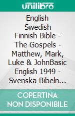 English Swedish Finnish Bible - The Gospels - Matthew, Mark, Luke & JohnBasic English 1949 - Svenska Bibeln 1917 - Pyhä Raamattu 1938. E-book. Formato EPUB ebook di Truthbetold Ministry