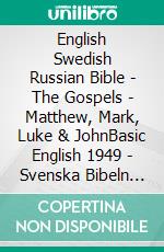 English Swedish Russian Bible - The Gospels - Matthew, Mark, Luke & JohnBasic English 1949 - Svenska Bibeln 1917 - ???????????? ???????? 1876. E-book. Formato EPUB ebook di Truthbetold Ministry