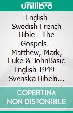 English Swedish French Bible - The Gospels - Matthew, Mark, Luke & JohnBasic English 1949 - Svenska Bibeln 1917 - Louis Segond 1910. E-book. Formato EPUB ebook di Truthbetold Ministry