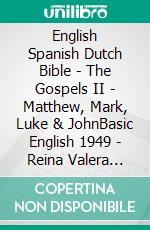 English Spanish Dutch Bible - The Gospels II - Matthew, Mark, Luke & JohnBasic English 1949 - Reina Valera 1909 - Lutherse Vertaling 1648. E-book. Formato EPUB ebook di Truthbetold Ministry