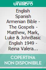 English Spanish Armenian Bible - The Gospels - Matthew, Mark, Luke & JohnBasic English 1949 - Reina Valera 1909 - ???????????? 1910. E-book. Formato EPUB ebook di Truthbetold Ministry