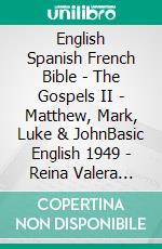 English Spanish French Bible - The Gospels II - Matthew, Mark, Luke & JohnBasic English 1949 - Reina Valera 1909 - La Sainte 1887. E-book. Formato EPUB ebook di Truthbetold Ministry