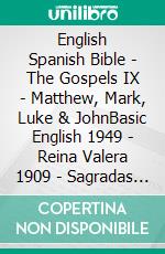 English Spanish Bible - The Gospels IX - Matthew, Mark, Luke & JohnBasic English 1949 - Reina Valera 1909 - Sagradas Escrituras 1569. E-book. Formato EPUB ebook