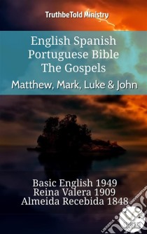 English Spanish Portuguese Bible - The Gospels - Matthew, Mark, Luke & JohnBasic English 1949 - Reina Valera 1909 - Almeida Recebida 1848. E-book. Formato EPUB ebook di Truthbetold Ministry