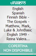 English Spanish Finnish Bible - The Gospels - Matthew, Mark, Luke & JohnBasic English 1949 - Reina Valera 1909 - Pyhä Raamattu 1938. E-book. Formato EPUB ebook di Truthbetold Ministry