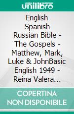 English Spanish Russian Bible - The Gospels - Matthew, Mark, Luke & JohnBasic English 1949 - Reina Valera 1909 - ???????????? ???????? 1876. E-book. Formato EPUB ebook di Truthbetold Ministry