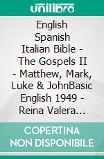 English Spanish Italian Bible - The Gospels II - Matthew, Mark, Luke & JohnBasic English 1949 - Reina Valera 1909 - Giovanni Diodati 1603. E-book. Formato EPUB ebook di Truthbetold Ministry