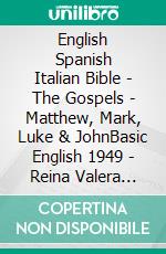 English Spanish Italian Bible - The Gospels - Matthew, Mark, Luke & JohnBasic English 1949 - Reina Valera 1909 - La Bibbia Riveduta 1924. E-book. Formato EPUB ebook di Truthbetold Ministry