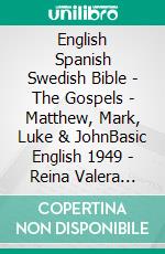 English Spanish Swedish Bible - The Gospels - Matthew, Mark, Luke & JohnBasic English 1949 - Reina Valera 1909 - Svenska Bibeln 1917. E-book. Formato EPUB ebook di Truthbetold Ministry