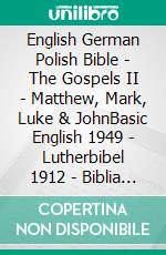 English German Polish Bible - The Gospels II - Matthew, Mark, Luke & JohnBasic English 1949 - Lutherbibel 1912 - Biblia Jakuba Wujka 1599. E-book. Formato EPUB ebook di Truthbetold Ministry