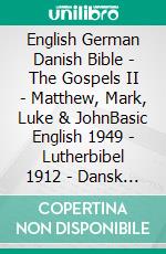 English German Danish Bible - The Gospels II - Matthew, Mark, Luke & JohnBasic English 1949 - Lutherbibel 1912 - Dansk 1871. E-book. Formato EPUB ebook