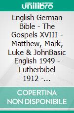 English German Bible - The Gospels XVIII - Matthew, Mark, Luke & JohnBasic English 1949 - Lutherbibel 1912 - Lutherbibel 1545. E-book. Formato EPUB ebook di Truthbetold Ministry