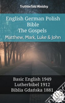 English German Polish Bible - The Gospels - Matthew, Mark, Luke & JohnBasic English 1949 - Lutherbibel 1912 - Biblia Gdanska 1881. E-book. Formato EPUB ebook di Truthbetold Ministry