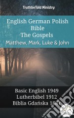 English German Polish Bible - The Gospels - Matthew, Mark, Luke & JohnBasic English 1949 - Lutherbibel 1912 - Biblia Gdanska 1881. E-book. Formato EPUB ebook