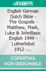 English German Dutch Bible - The Gospels - Matthew, Mark, Luke & JohnBasic English 1949 - Lutherbibel 1912 - Statenvertaling 1637. E-book. Formato EPUB ebook di Truthbetold Ministry