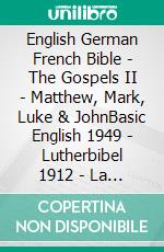 English German French Bible - The Gospels II - Matthew, Mark, Luke & JohnBasic English 1949 - Lutherbibel 1912 - La Sainte 1887. E-book. Formato EPUB ebook