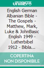 English German Albanian Bible - The Gospels - Matthew, Mark, Luke & JohnBasic English 1949 - Lutherbibel 1912 - Bibla Shqiptare 1884. E-book. Formato EPUB ebook di Truthbetold Ministry