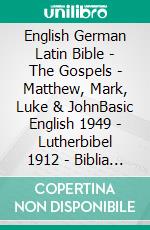 English German Latin Bible - The Gospels - Matthew, Mark, Luke & JohnBasic English 1949 - Lutherbibel 1912 - Biblia Sacra Vulgata 405. E-book. Formato EPUB ebook di Truthbetold Ministry