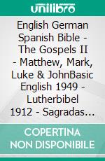 English German Spanish Bible - The Gospels II - Matthew, Mark, Luke & JohnBasic English 1949 - Lutherbibel 1912 - Sagradas Escrituras 1569. E-book. Formato EPUB ebook di Truthbetold Ministry