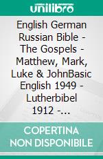 English German Russian Bible - The Gospels - Matthew, Mark, Luke & JohnBasic English 1949 - Lutherbibel 1912 - ???????????? ???????? 1876. E-book. Formato EPUB ebook di Truthbetold Ministry