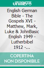 English German Bible - The Gospels XVI - Matthew, Mark, Luke & JohnBasic English 1949 - Lutherbibel 1912 - Elberfelder 1905. E-book. Formato EPUB ebook di Truthbetold Ministry