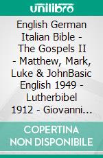 English German Italian Bible - The Gospels II - Matthew, Mark, Luke & JohnBasic English 1949 - Lutherbibel 1912 - Giovanni Diodati 1603. E-book. Formato EPUB ebook