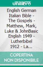 English German Italian Bible - The Gospels - Matthew, Mark, Luke & JohnBasic English 1949 - Lutherbibel 1912 - La Bibbia Riveduta 1924. E-book. Formato EPUB ebook di Truthbetold Ministry