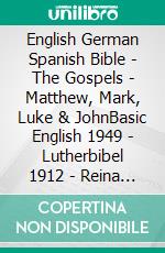 English German Spanish Bible - The Gospels - Matthew, Mark, Luke & JohnBasic English 1949 - Lutherbibel 1912 - Reina Valera 1909. E-book. Formato EPUB ebook di Truthbetold Ministry