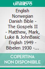 English Norwegian Danish Bible - The Gospels II - Matthew, Mark, Luke & JohnBasic English 1949 - Bibelen 1930 - Dansk 1871. E-book. Formato EPUB ebook