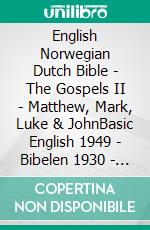 English Norwegian Dutch Bible - The Gospels II - Matthew, Mark, Luke & JohnBasic English 1949 - Bibelen 1930 - Lutherse Vertaling 1648. E-book. Formato EPUB ebook di Truthbetold Ministry