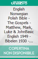 English Norwegian Polish Bible - The Gospels - Matthew, Mark, Luke & JohnBasic English 1949 - Bibelen 1930 - Biblia Gdanska 1881. E-book. Formato EPUB ebook di Truthbetold Ministry