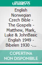 English Norwegian Czech Bible - The Gospels - Matthew, Mark, Luke & JohnBasic English 1949 - Bibelen 1930 - Bible Kralická 1613. E-book. Formato EPUB ebook di Truthbetold Ministry