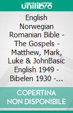 English Norwegian Romanian Bible - The Gospels - Matthew, Mark, Luke & JohnBasic English 1949 - Bibelen 1930 - Cornilescu 1921. E-book. Formato EPUB ebook