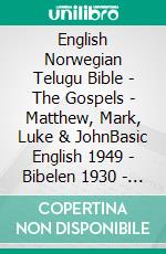 English Norwegian Telugu Bible - The Gospels - Matthew, Mark, Luke & JohnBasic English 1949 - Bibelen 1930 - ?????? ?????? 1880. E-book. Formato EPUB ebook di Truthbetold Ministry