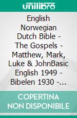 English Norwegian Dutch Bible - The Gospels - Matthew, Mark, Luke & JohnBasic English 1949 - Bibelen 1930 - Statenvertaling 1637. E-book. Formato EPUB ebook di Truthbetold Ministry